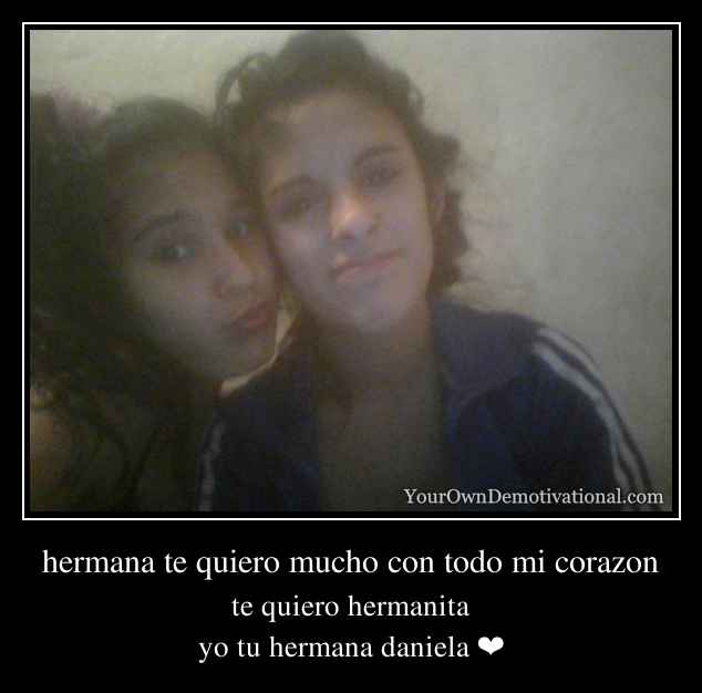 hermana te quiero mucho con todo mi corazon