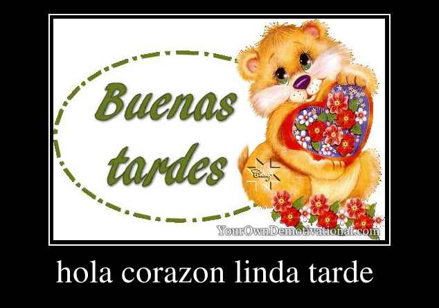 hola corazon linda tarde 