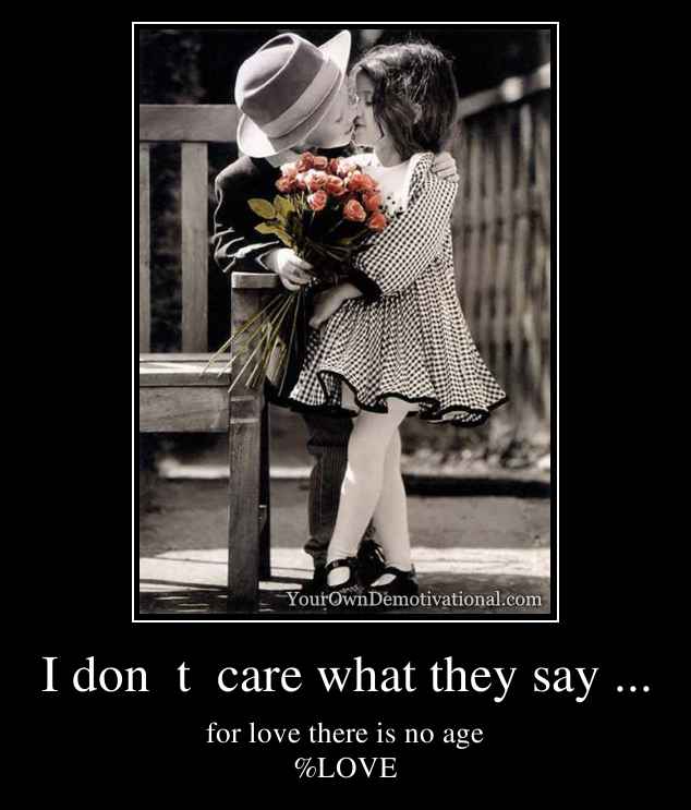 I don  t  care what they say ...