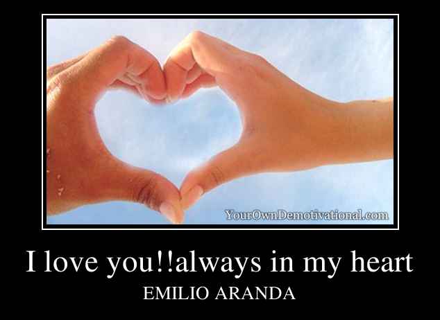 I love you!!always in my heart