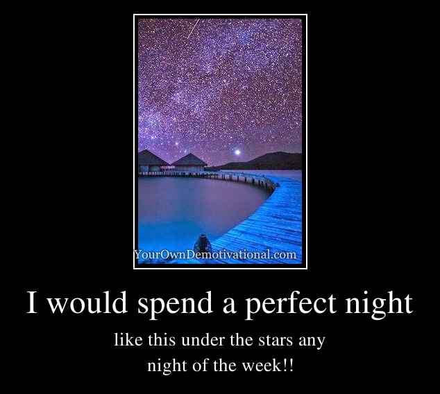 I would spend a perfect night