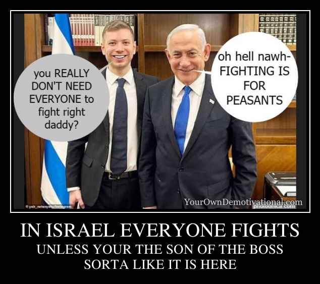 IN ISRAEL EVERYONE FIGHTS