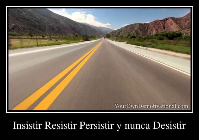 Insistir Resistir Persistir y nunca Desistir