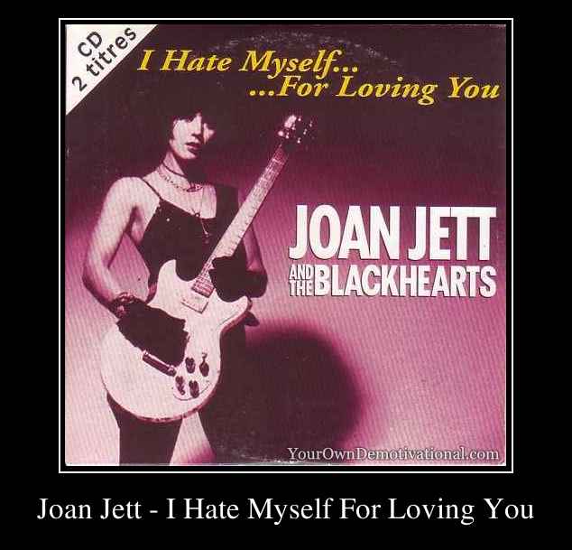 Joan Jett - I Hate Myself For Loving You