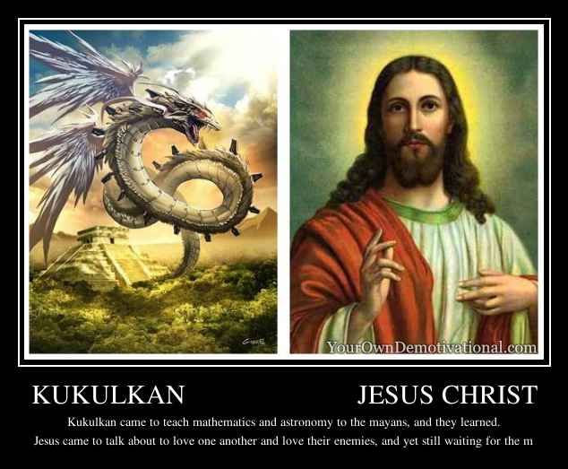 KUKULKAN                        JESUS CHRIST