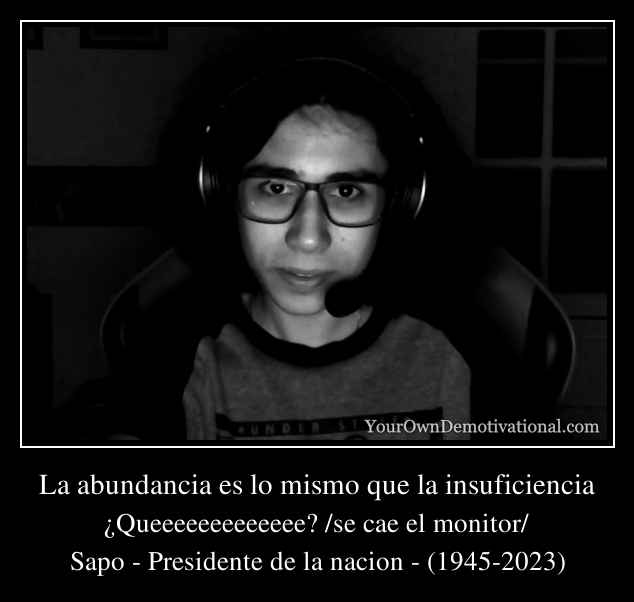 La abundancia es lo mismo que la insuficiencia