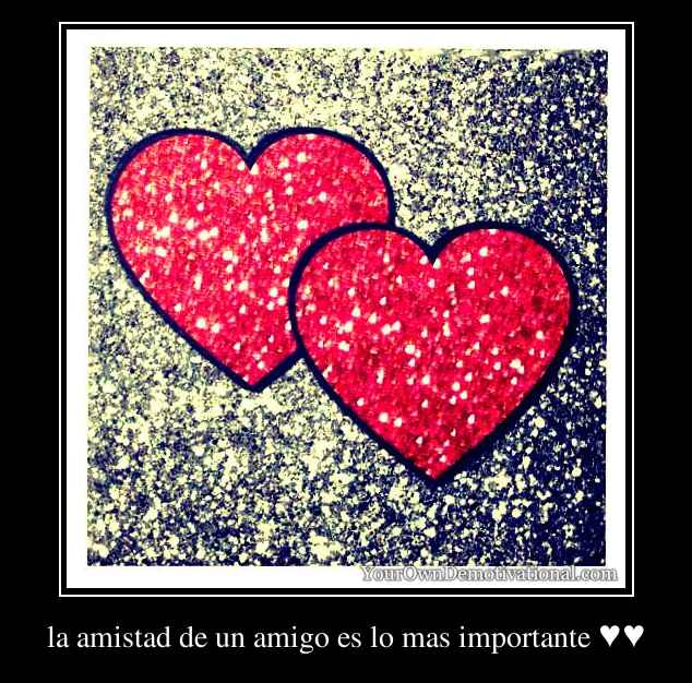 la amistad de un amigo es lo mas importante ♥♥