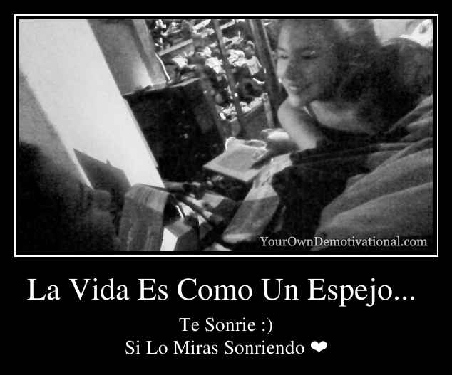 La Vida Es Como Un Espejo... 