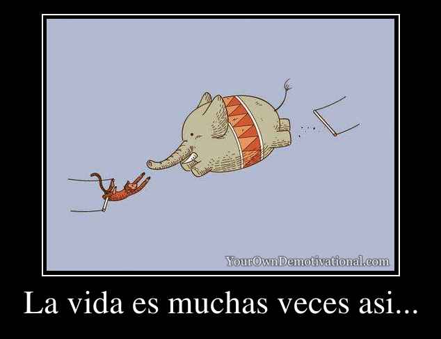 La vida es muchas veces asi...