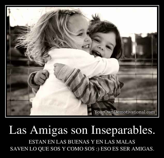 Las Amigas son Inseparables.