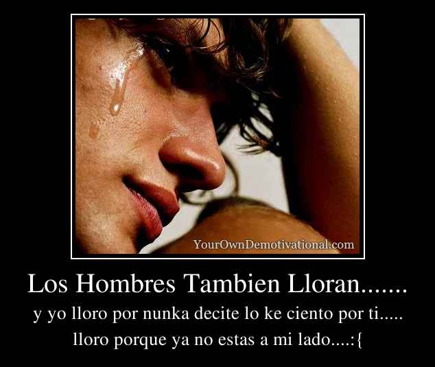 Los Hombres Tambien Lloran.......