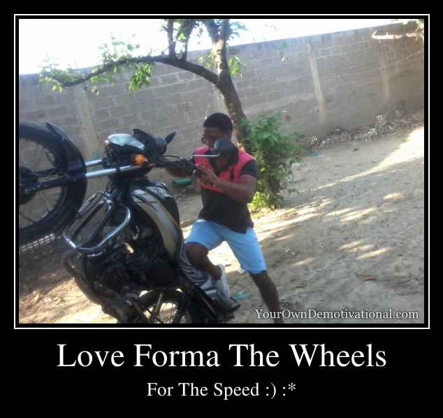 Love Forma The Wheels