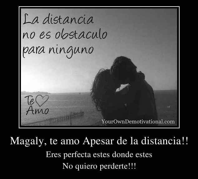 Magaly, te amo Apesar de la distancia!!