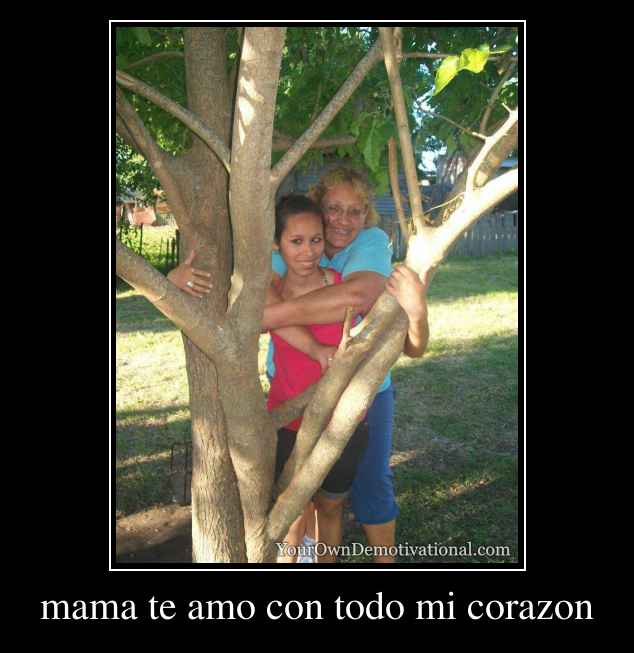 mama te amo con todo mi corazon