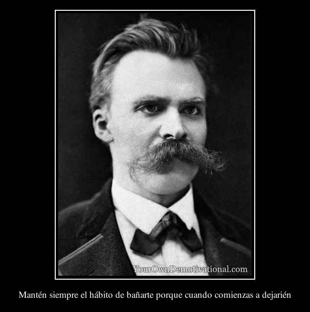 Mantén siempre el hábito de bañarte porque cuando comienzas a dejarién