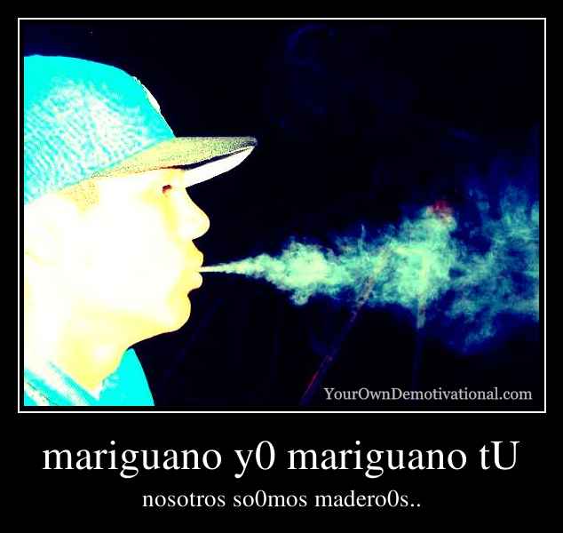 mariguano y0 mariguano tU