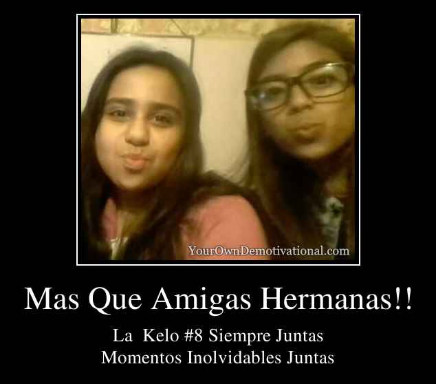 Mas Que Amigas Hermanas!!