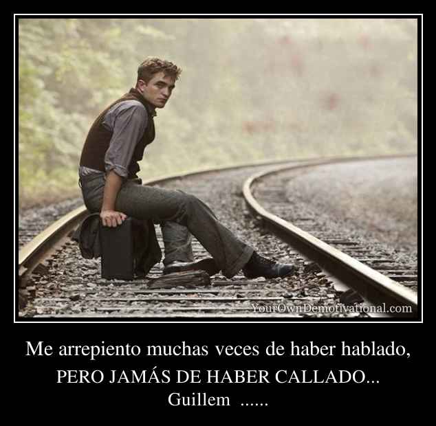 Me arrepiento muchas veces de haber hablado,