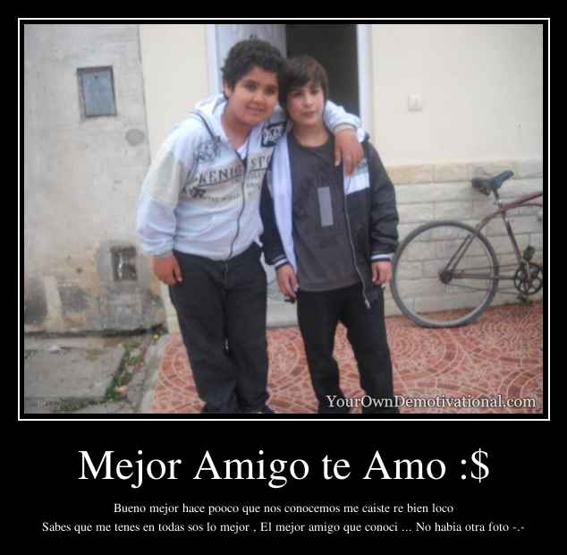 Mejor Amigo te Amo :$