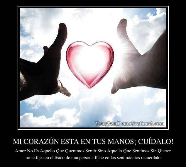 MI CORAZÓN ESTA EN TUS MANOS¡ CUÍDALO!