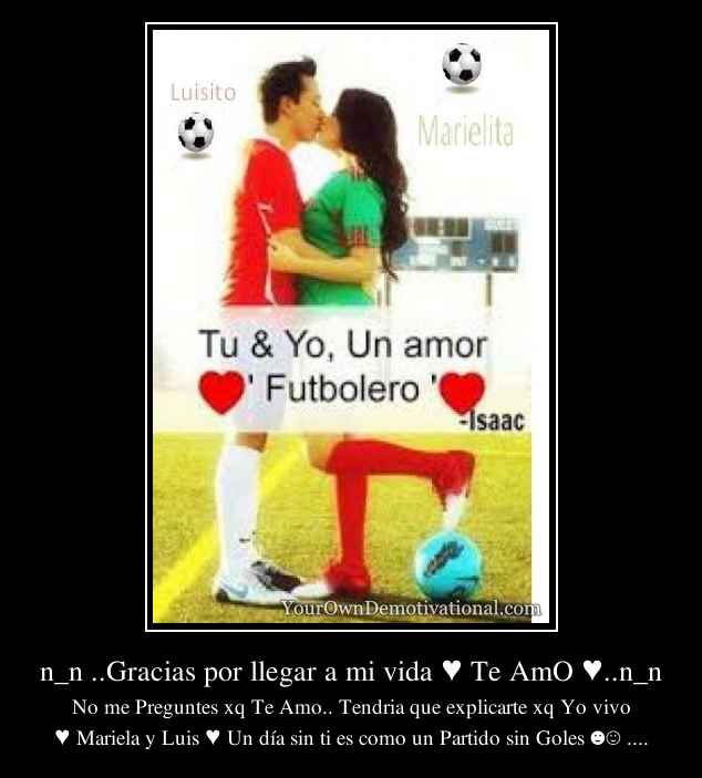 n_n ..Gracias por llegar a mi vida ♥ Te AmO ♥..n_n