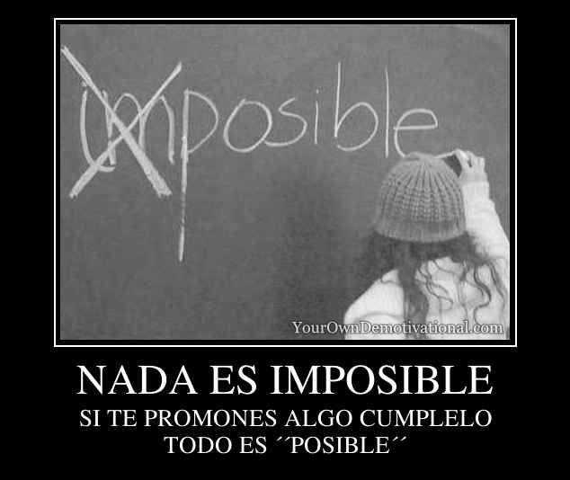 NADA ES IMPOSIBLE