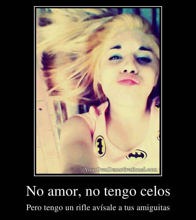 No amor, no tengo celos