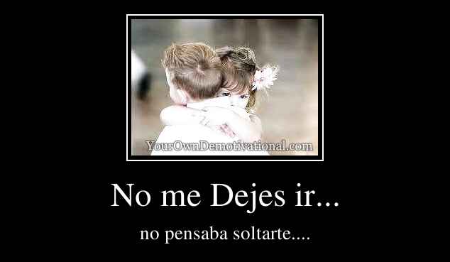 No me Dejes ir...