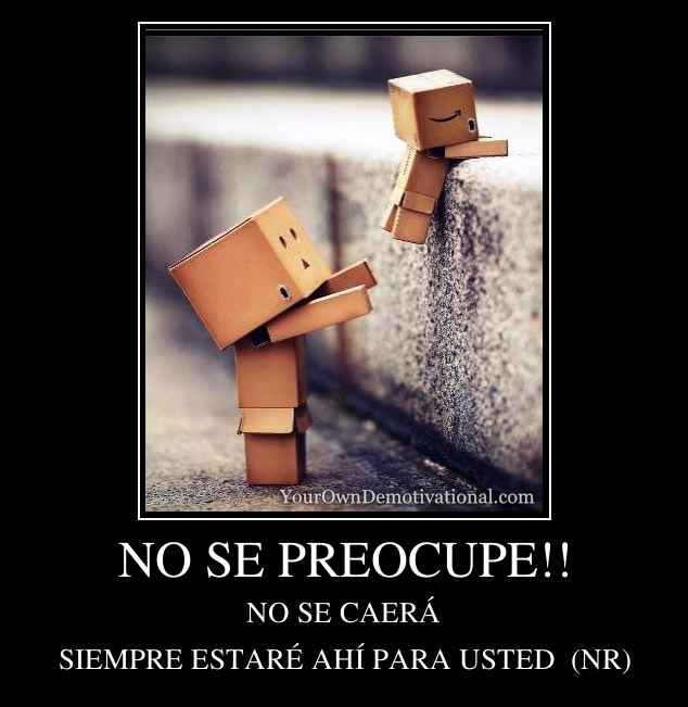 NO SE PREOCUPE!!