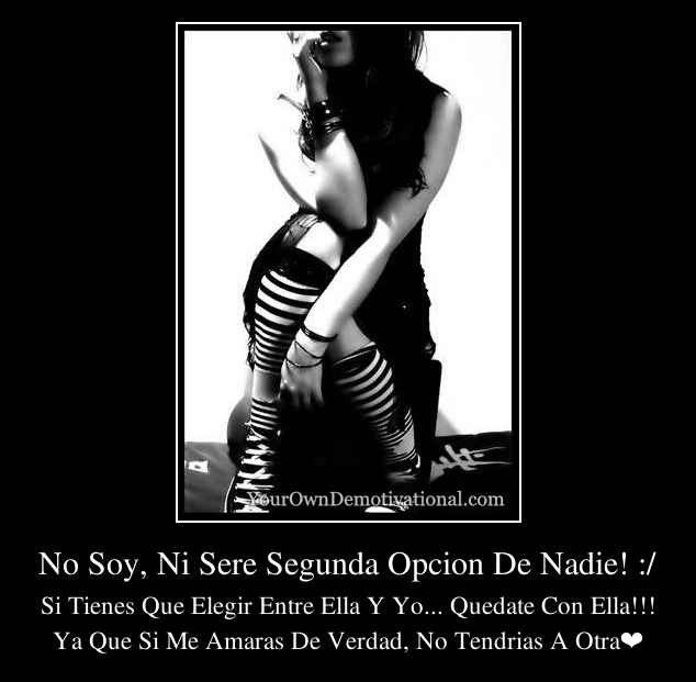 No Soy, Ni Sere Segunda Opcion De Nadie! :/
