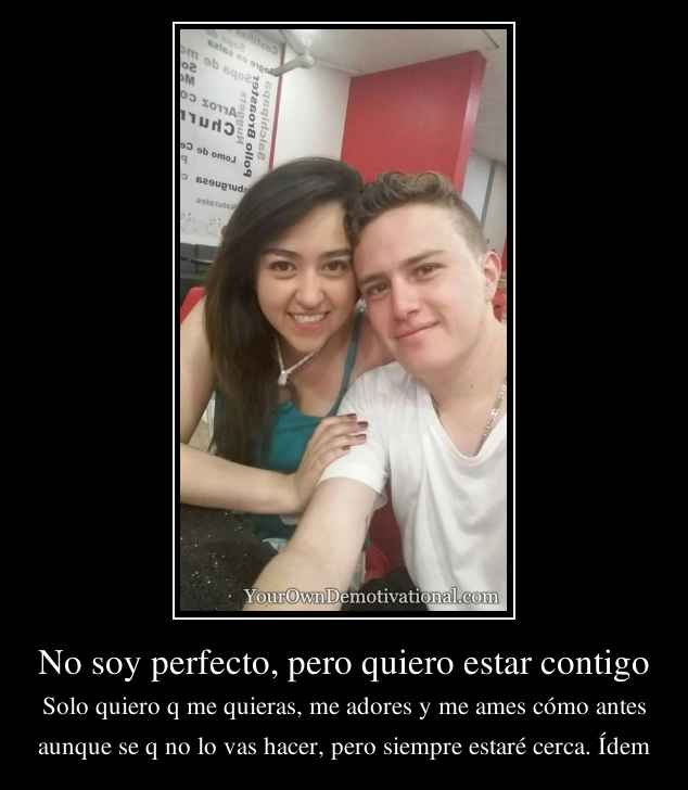 No soy perfecto, pero quiero estar contigo