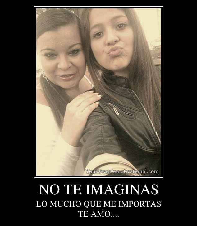 NO TE IMAGINAS