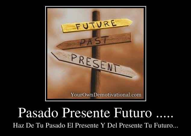 Pasado Presente Futuro .....