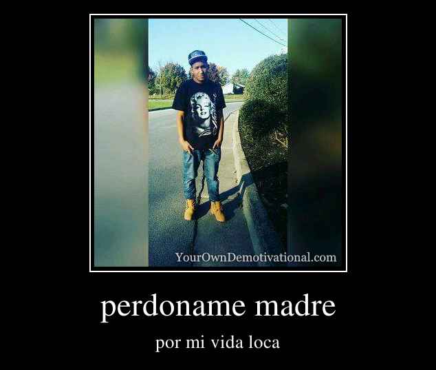 perdoname madre