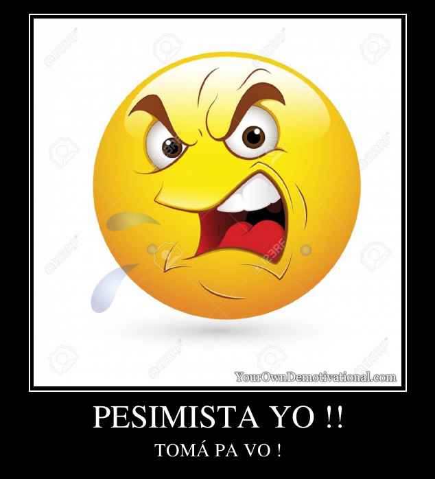 PESIMISTA YO !!