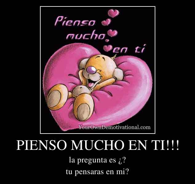 PIENSO MUCHO EN TI!!!