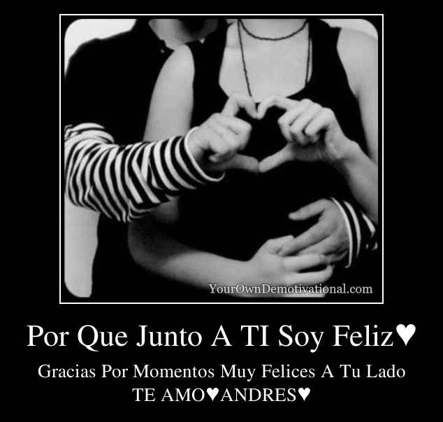 Por Que Junto A TI Soy Feliz♥