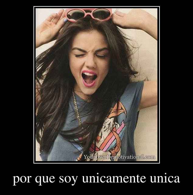 por que soy unicamente unica