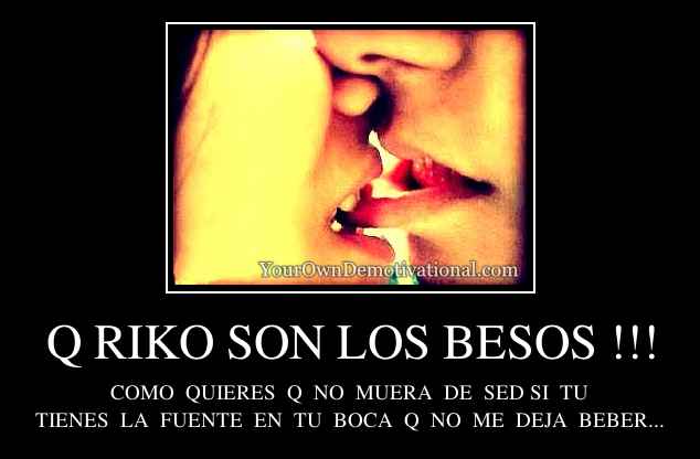 Q RIKO SON LOS BESOS !!!