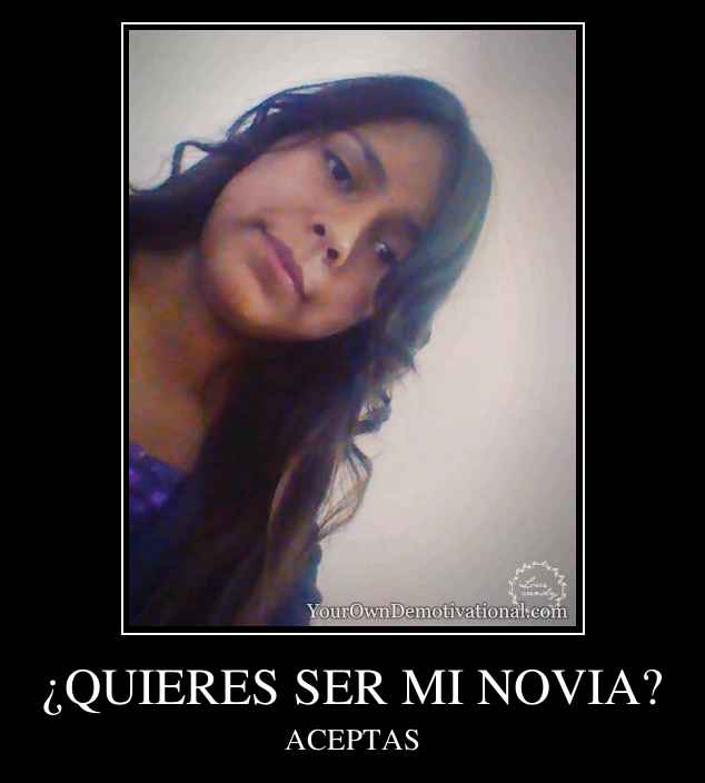 ¿QUIERES SER MI NOVIA?