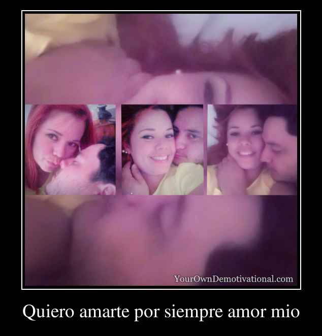 Quiero amarte por siempre amor mio