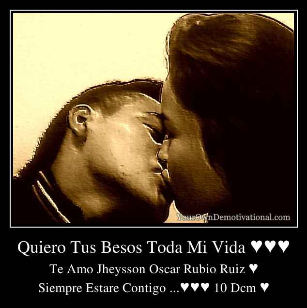 Quiero Tus Besos Toda Mi Vida ♥♥♥