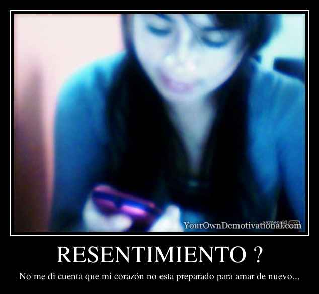 RESENTIMIENTO ?