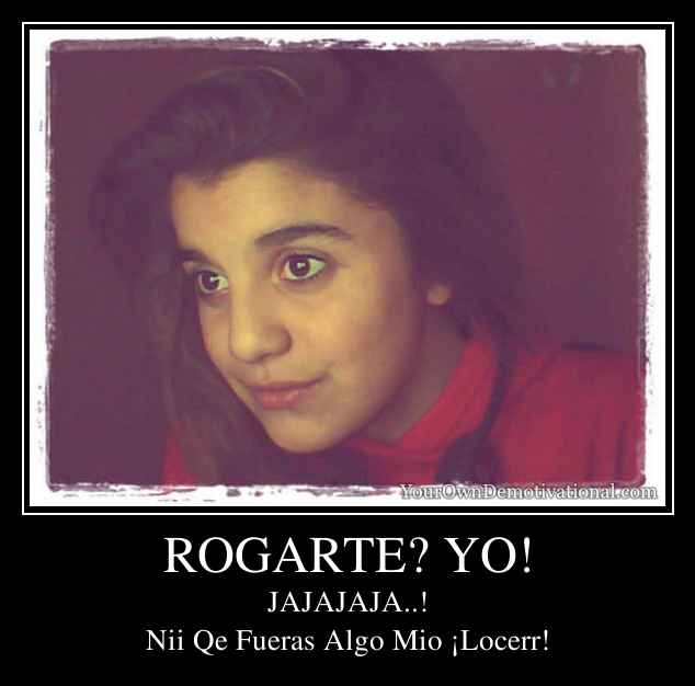 ROGARTE? YO!