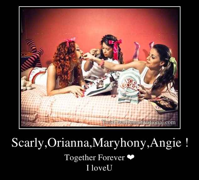 Scarly,Orianna,Maryhony,Angie !