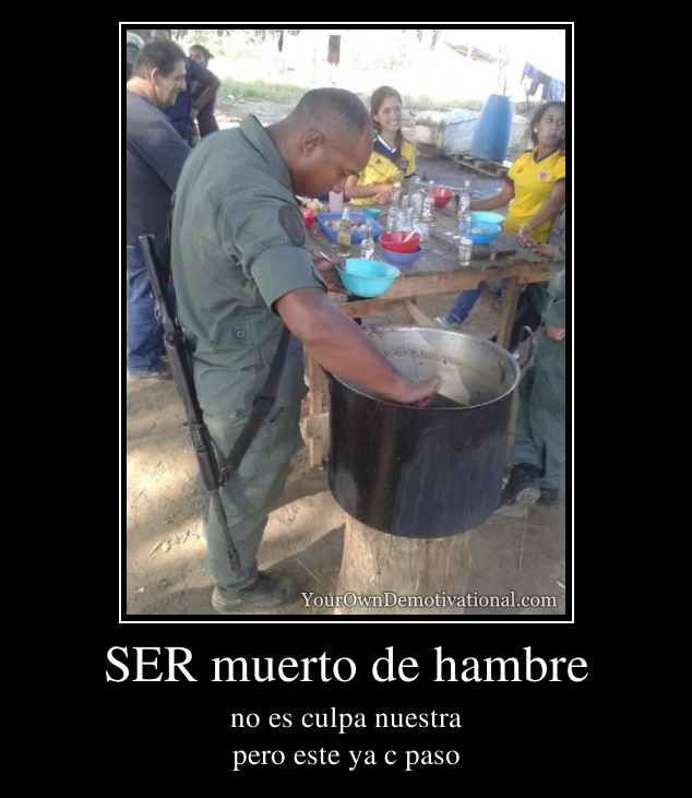 SER muerto de hambre