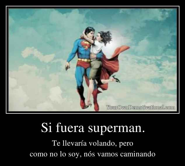 Si fuera superman.