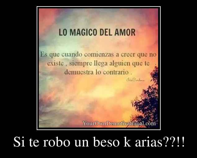 Si te robo un beso k arias??!!
