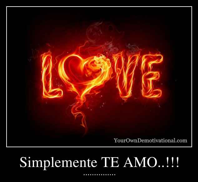 Simplemente TE AMO..!!!