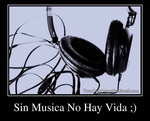 Sin Musica No Hay Vida ;)